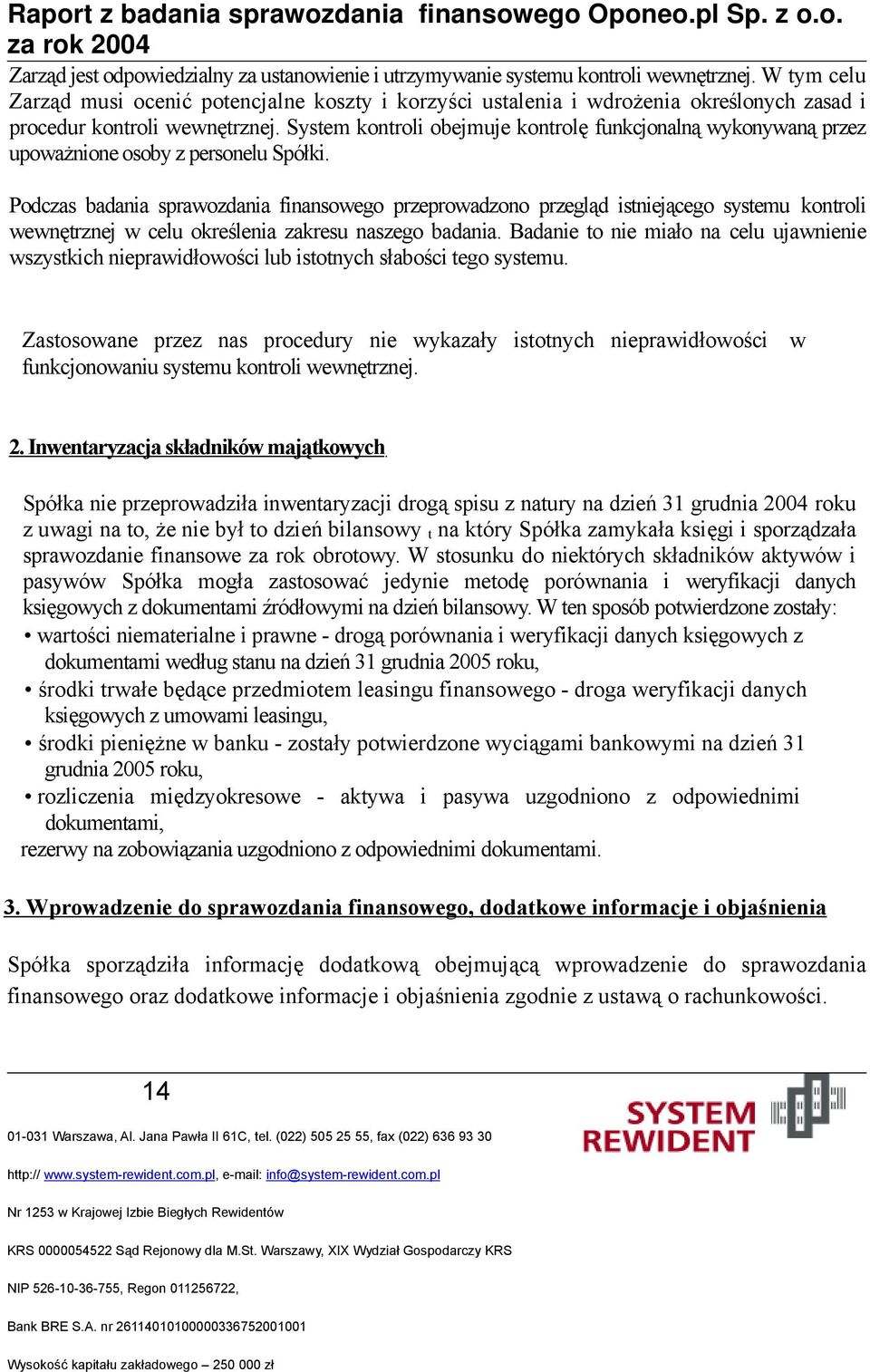 System kontroli obejmuje kontrolę funkcjonalną wykonywaną przez upoważnione osoby z personelu Spółki.