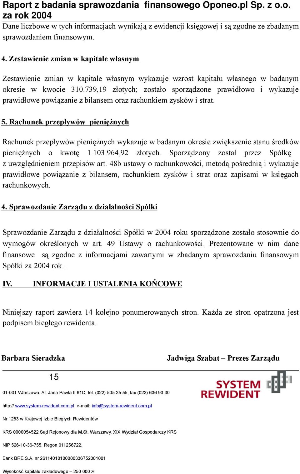 739,19 złotych; zostało sporządzone prawidłowo i wykazuje prawidłowe powiązanie z bilansem oraz rachunkiem zysków i strat. 5.