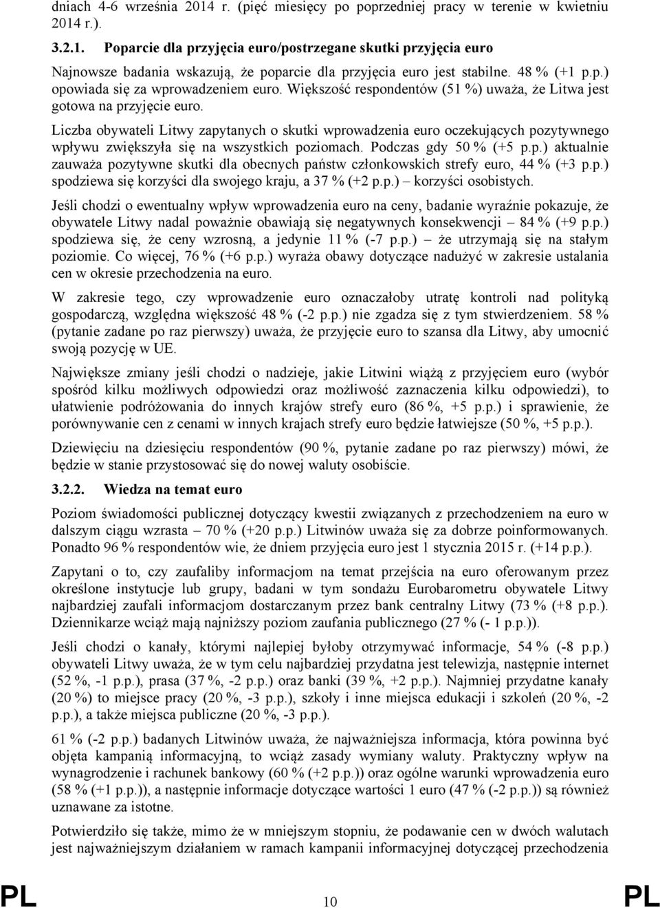 Liczba obywateli Litwy zapytanych o skutki wprowadzenia euro oczekujących pozytywnego wpływu zwiększyła się na wszystkich poziomach. Podczas gdy 50 % (+5 p.p.) aktualnie zauważa pozytywne skutki dla obecnych państw członkowskich strefy euro, 44 % (+3 p.