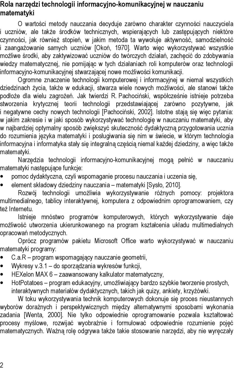 Warto więc wykorzystywać wszystkie możliwe środki, aby zaktywizować uczniów do twórczych działań, zachęcić do zdobywania wiedzy matematycznej, nie pomijając w tych działaniach roli komputerów oraz