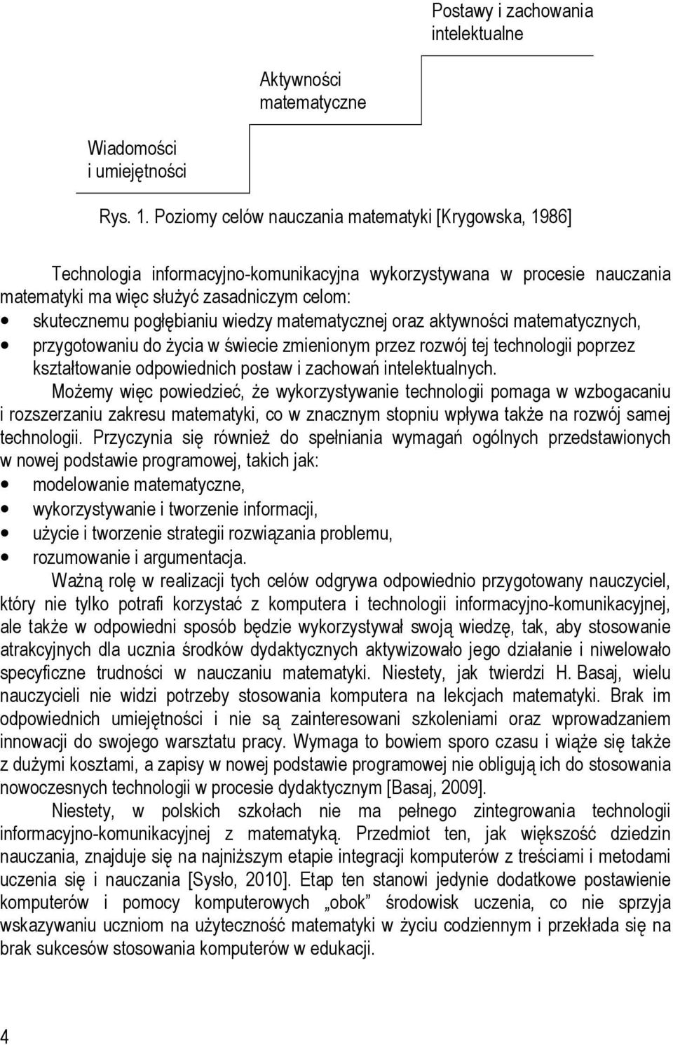 wiedzy matematycznej oraz aktywności matematycznych, przygotowaniu do życia w świecie zmienionym przez rozwój tej technologii poprzez kształtowanie odpowiednich postaw i zachowań intelektualnych.