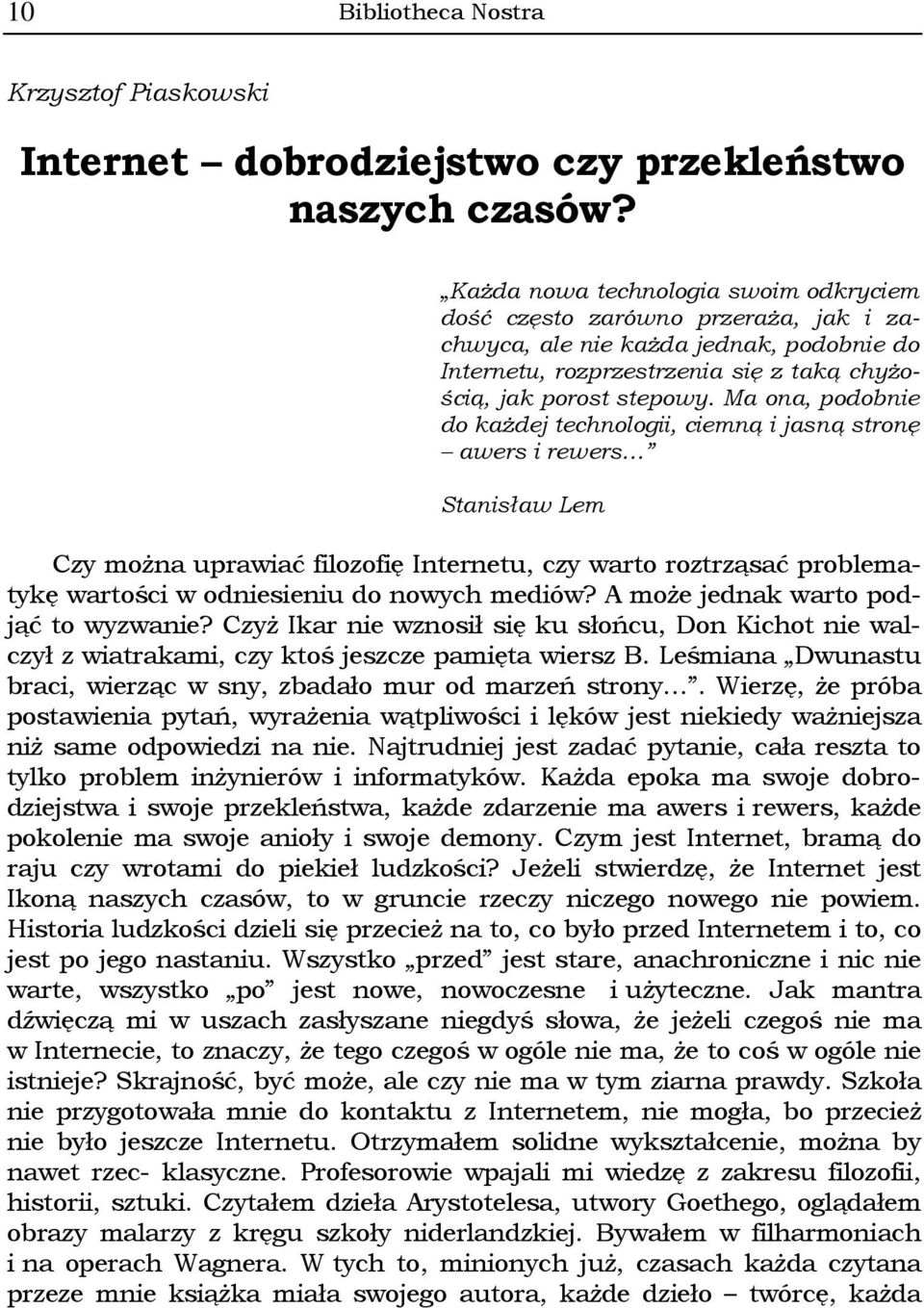 Ma ona, podobnie do każdej technologii, ciemną i jasną stronę awers i rewers Stanisław Lem Czy można uprawiać filozofię Internetu, czy warto roztrząsać problematykę wartości w odniesieniu do nowych