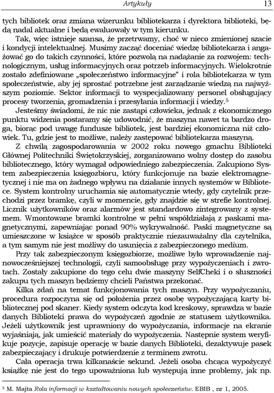 Musimy zacząć doceniać wiedzę bibliotekarza i angażować go do takich czynności, które pozwolą na nadążanie za rozwojem: technologicznym, usług informacyjnych oraz potrzeb informacyjnych.