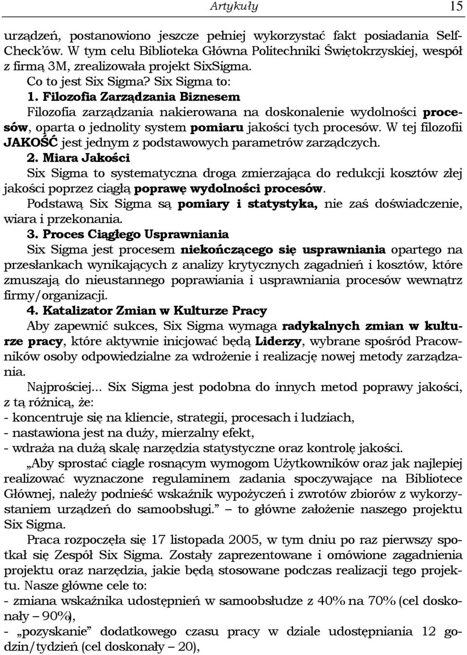 Filozofia Zarządzania Biznesem Filozofia zarządzania nakierowana na doskonalenie wydolności procesów, oparta o jednolity system pomiaru jakości tych procesów.