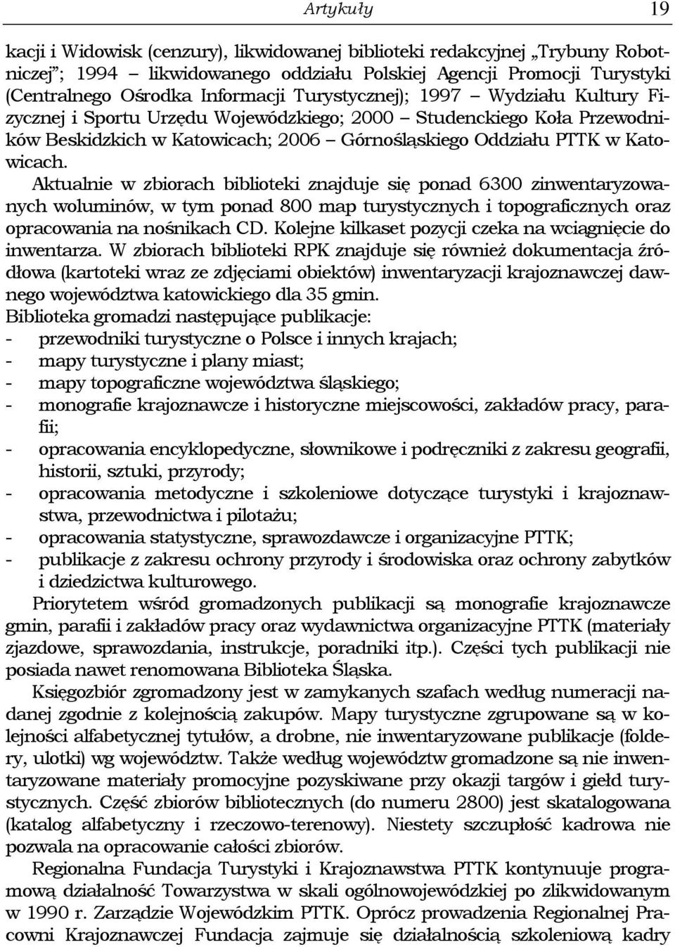 Aktualnie w zbiorach biblioteki znajduje się ponad 6300 zinwentaryzowanych woluminów, w tym ponad 800 map turystycznych i topograficznych oraz opracowania na nośnikach CD.