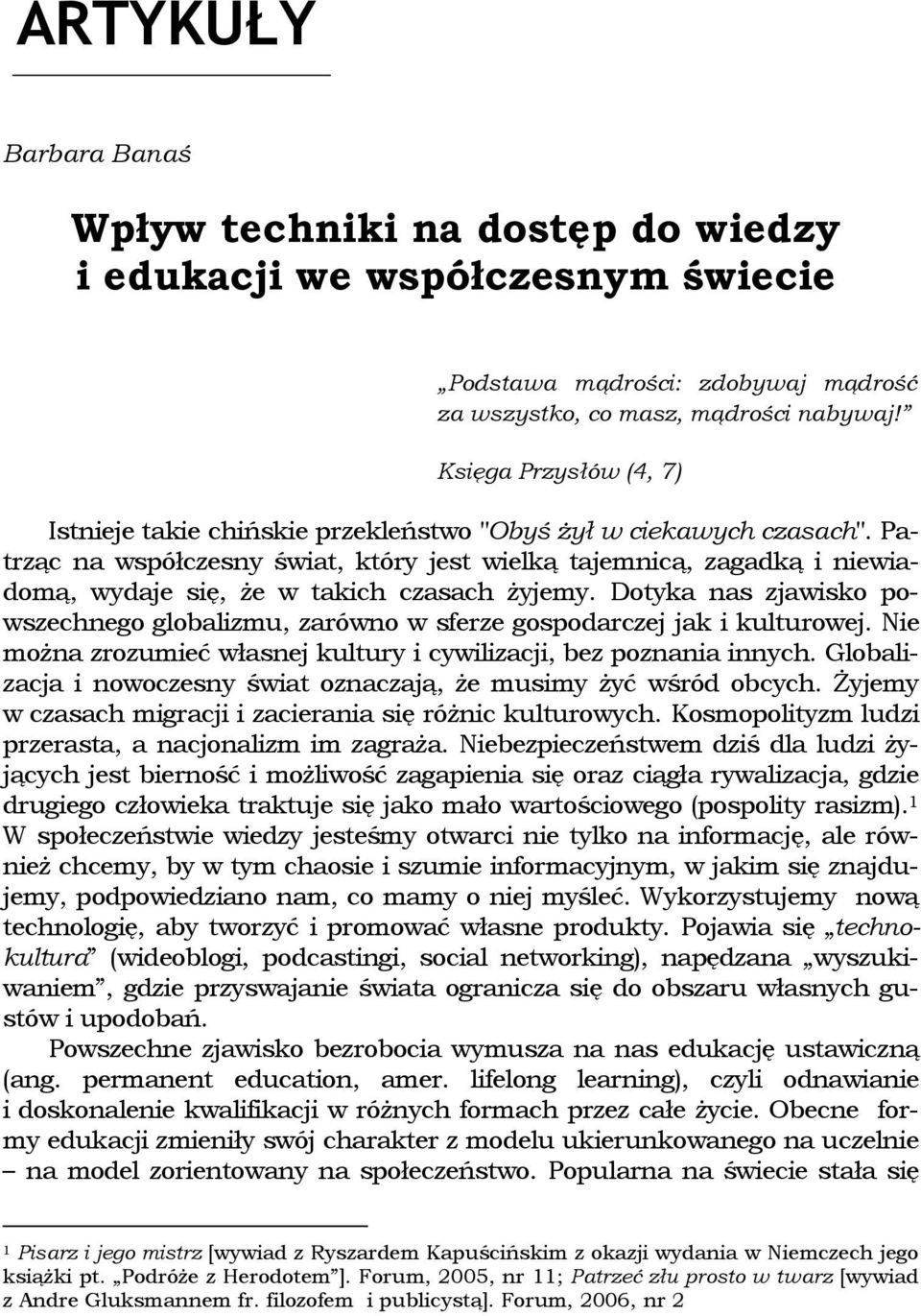 Patrząc na współczesny świat, który jest wielką tajemnicą, zagadką i niewiadomą, wydaje się, że w takich czasach żyjemy.