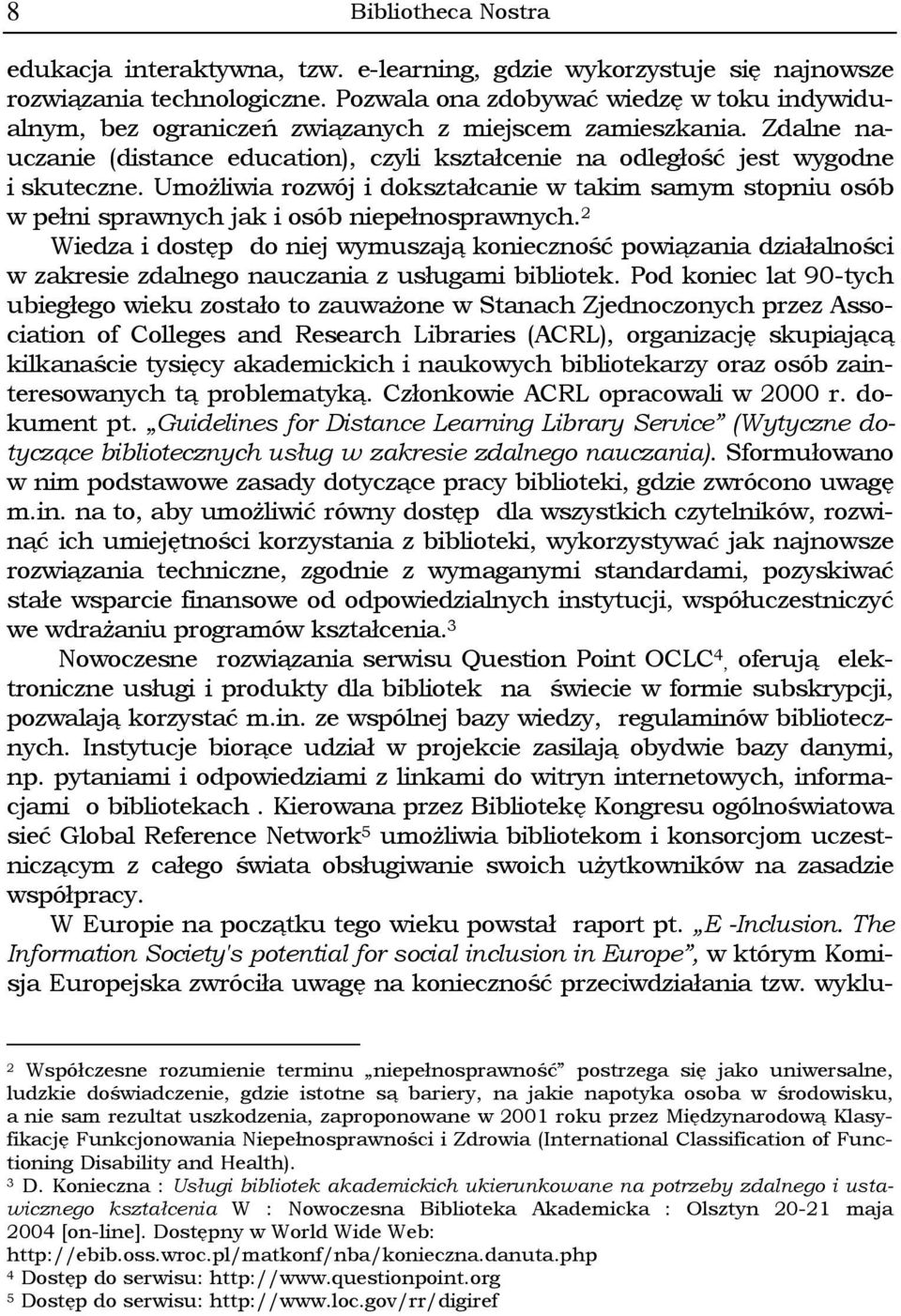 Umożliwia rozwój i dokształcanie w takim samym stopniu osób w pełni sprawnych jak i osób niepełnosprawnych.