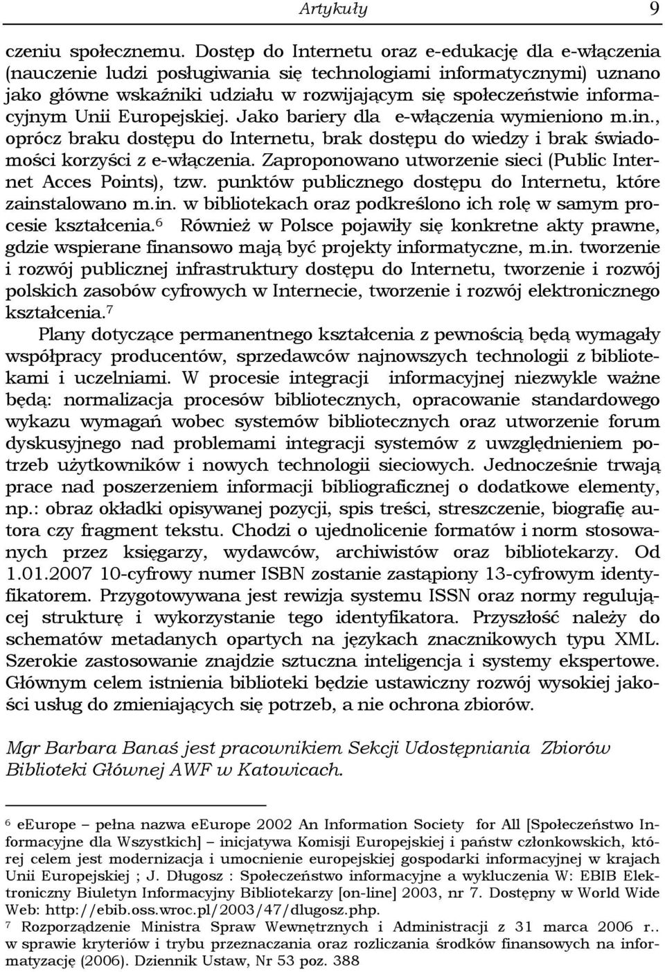 informacyjnym Unii Europejskiej. Jako bariery dla e-włączenia wymieniono m.in., oprócz braku dostępu do Internetu, brak dostępu do wiedzy i brak świadomości korzyści z e-włączenia.