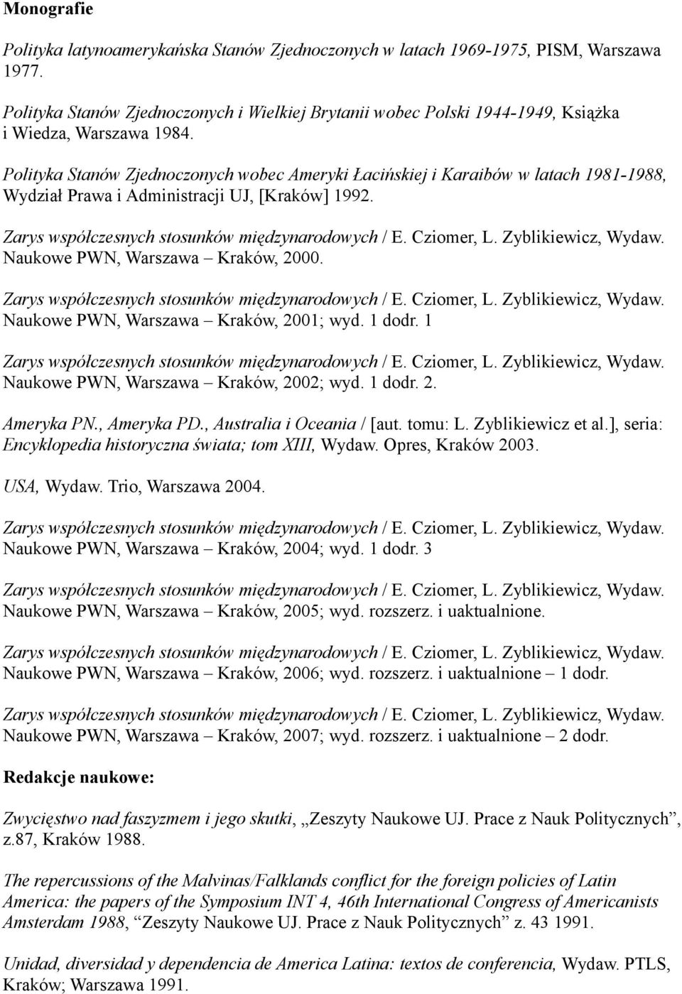Polityka Stanów Zjednoczonych wobec Ameryki Łacińskiej i Karaibów w latach 1981-1988, Wydział Prawa i Administracji UJ, [Kraków] 1992. Naukowe PWN, Warszawa Kraków, 2000.