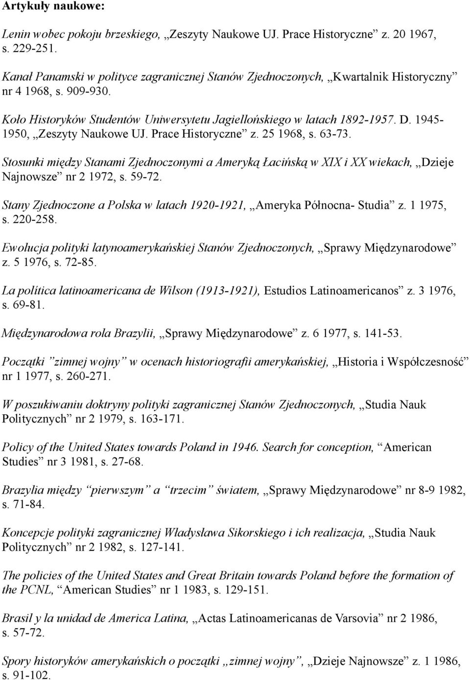 1945-1950, Zeszyty Naukowe UJ. Prace Historyczne z. 25 1968, s. 63-73. Stosunki między Stanami Zjednoczonymi a Ameryką Łacińską w XIX i XX wiekach, Dzieje Najnowsze nr 2 1972, s. 59-72.