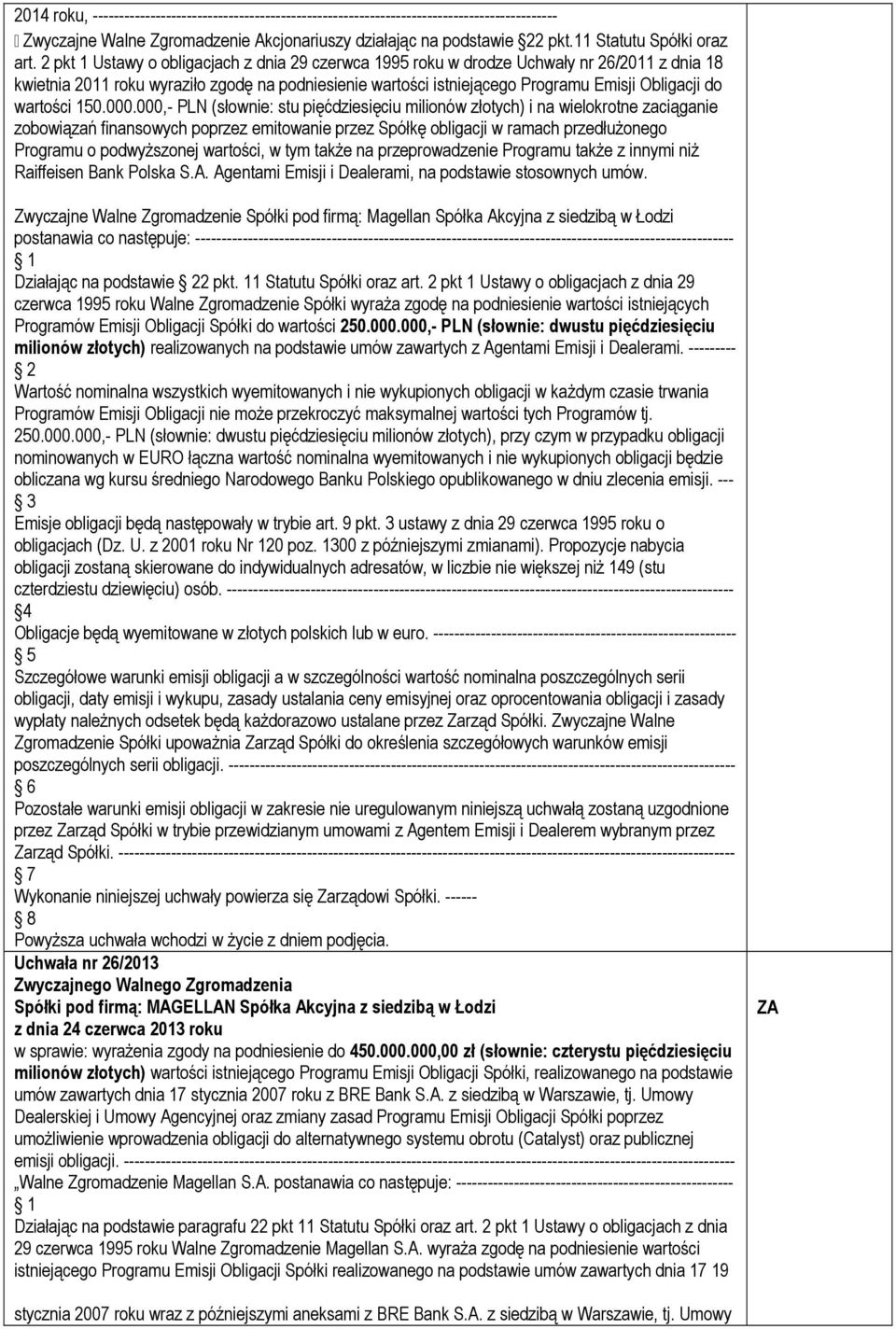 2 pkt 1 Ustawy o obligacjach z dnia 29 czerwca 1995 roku w drodze Uchwały nr 26/2011 z dnia 18 kwietnia 2011 roku wyraziło zgodę na podniesienie wartości istniejącego Programu Emisji Obligacji do