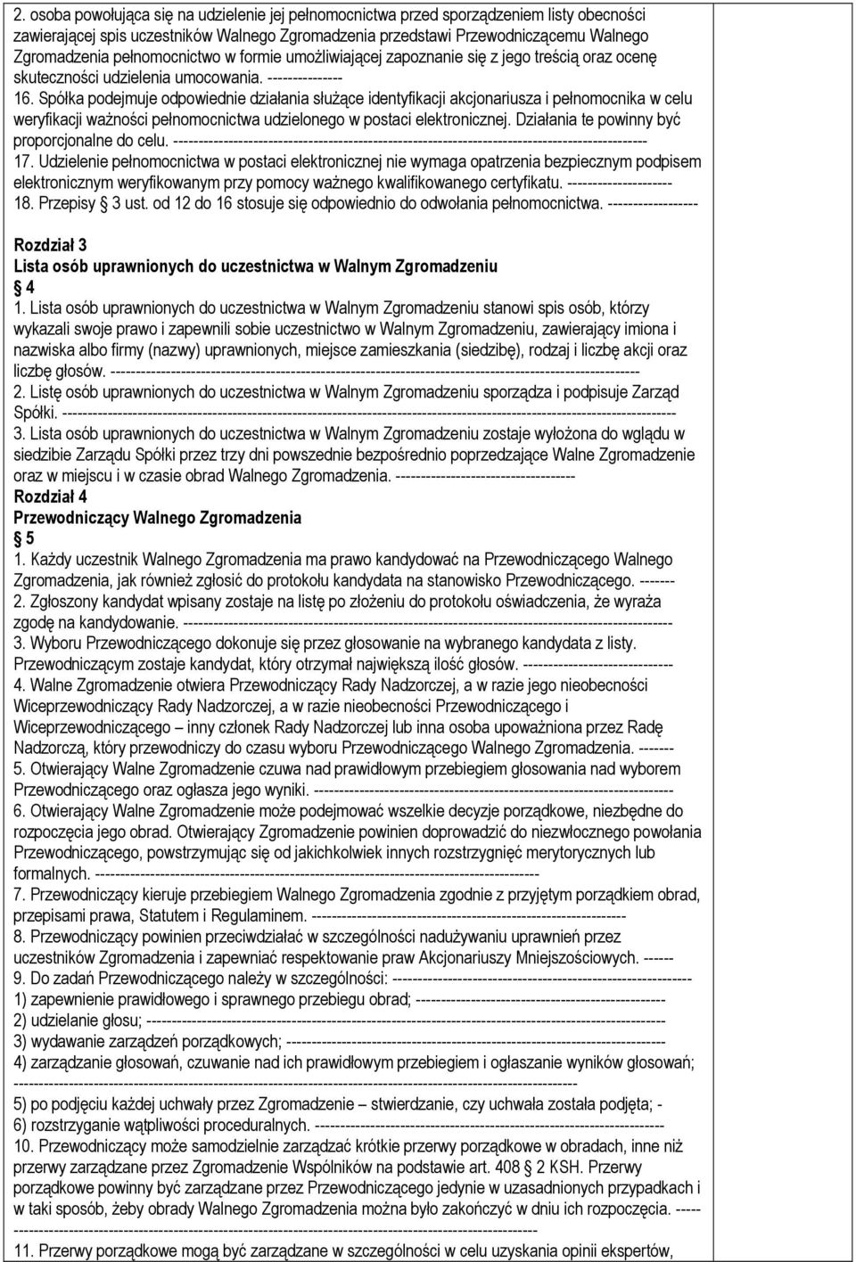 Spółka podejmuje odpowiednie działania służące identyfikacji akcjonariusza i pełnomocnika w celu weryfikacji ważności pełnomocnictwa udzielonego w postaci elektronicznej.