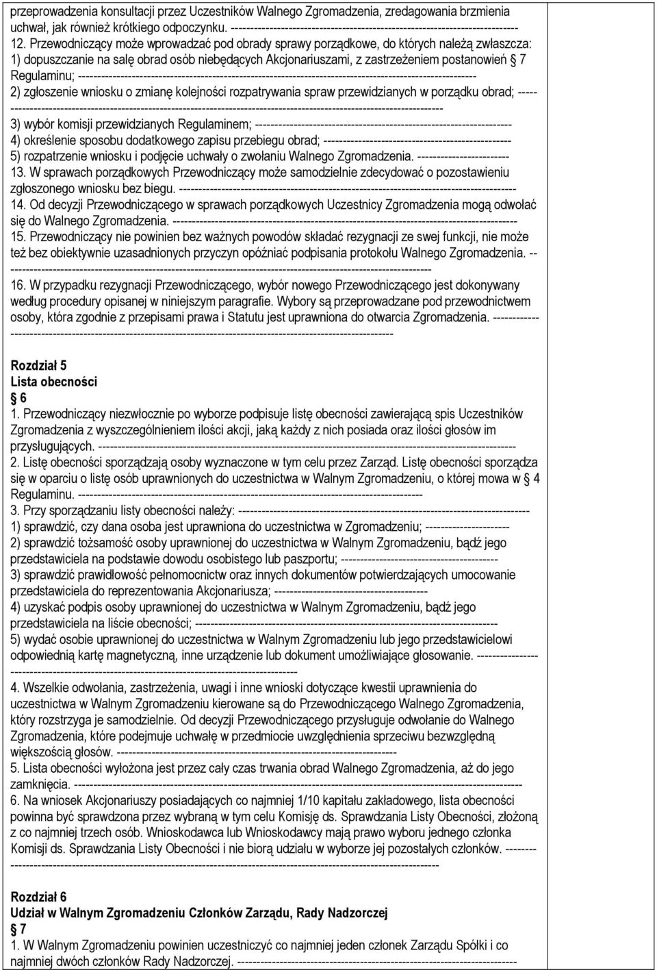 Przewodniczący może wprowadzać pod obrady sprawy porządkowe, do których należą zwłaszcza: 1) dopuszczanie na salę obrad osób niebędących Akcjonariuszami, z zastrzeżeniem postanowień 7 Regulaminu;