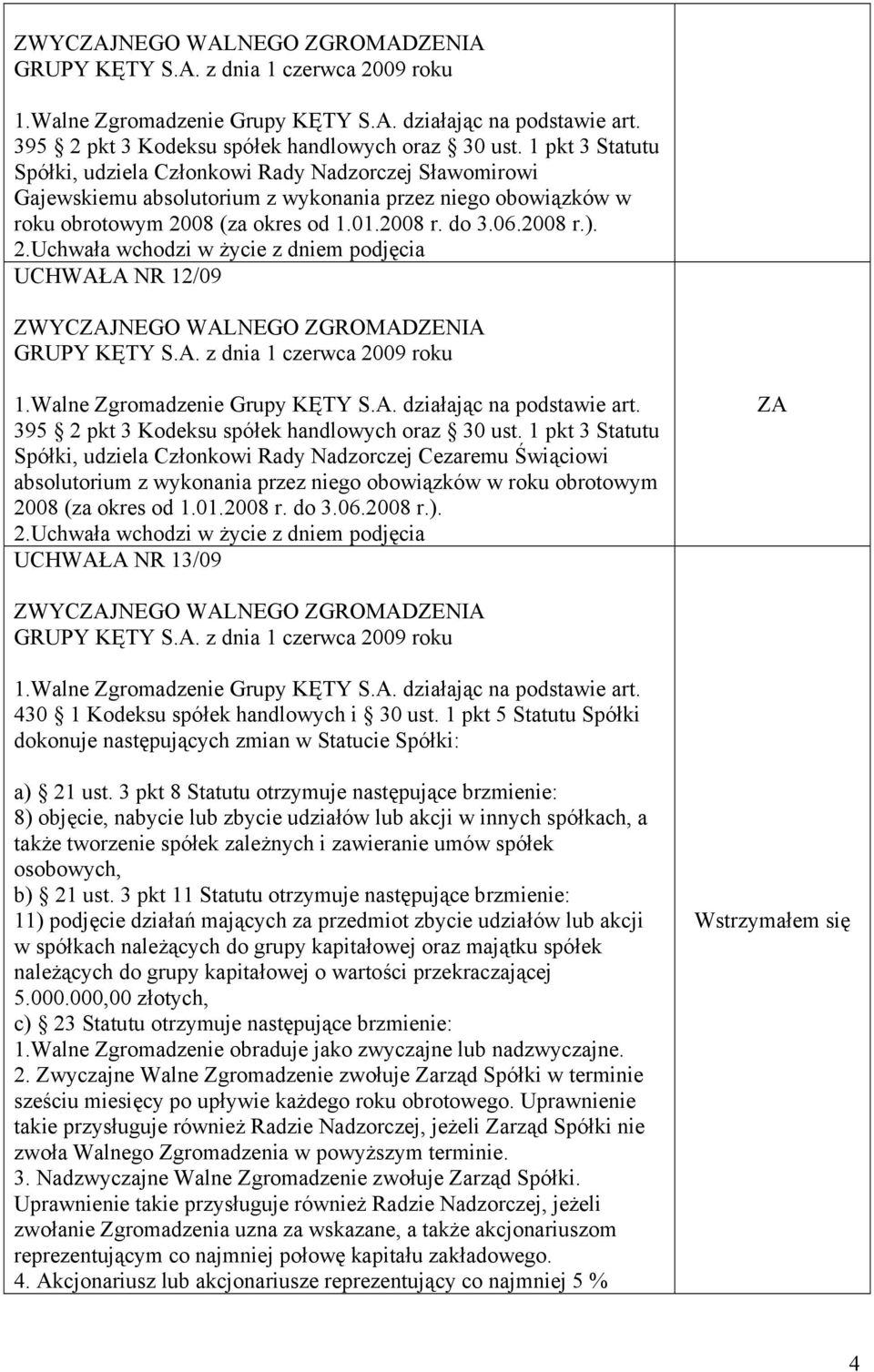 Uchwała wchodzi w życie z dniem podjęcia UCHWAŁA NR 12/09 ZWYCJNEGO WALNEGO ZGROMADZENIA Spółki, udziela Członkowi Rady Nadzorczej Cezaremu Świąciowi absolutorium z wykonania przez niego obowiązków w