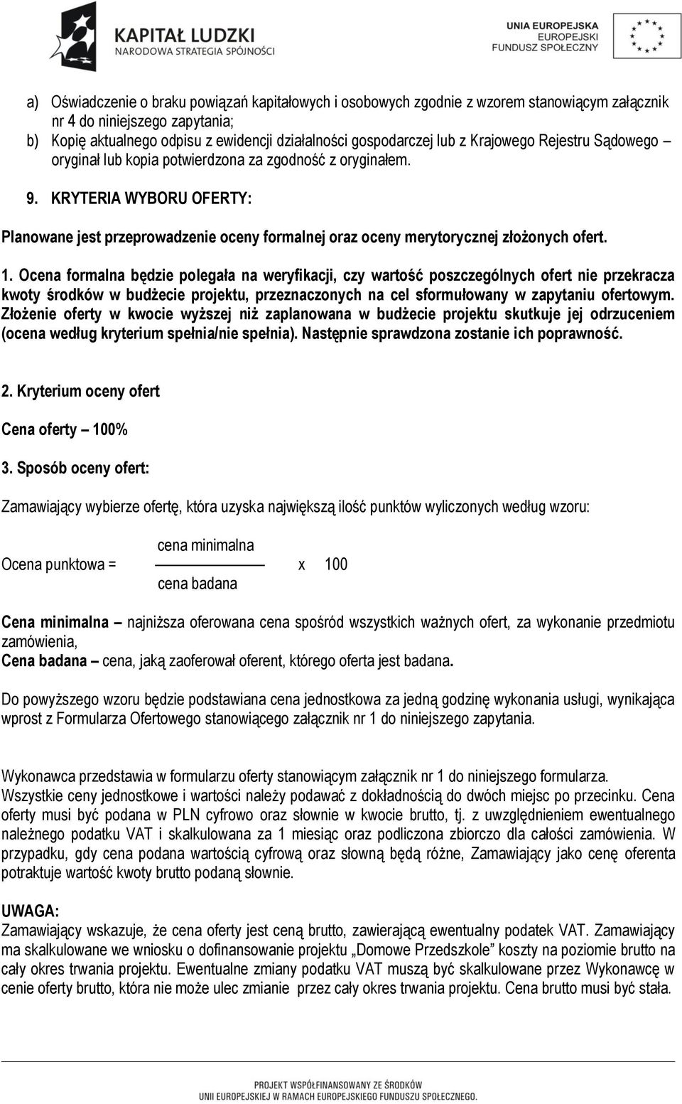 KRYTERIA WYBORU OFERTY: Planowane jest przeprowadzenie oceny formalnej oraz oceny merytorycznej złożonych ofert. 1.