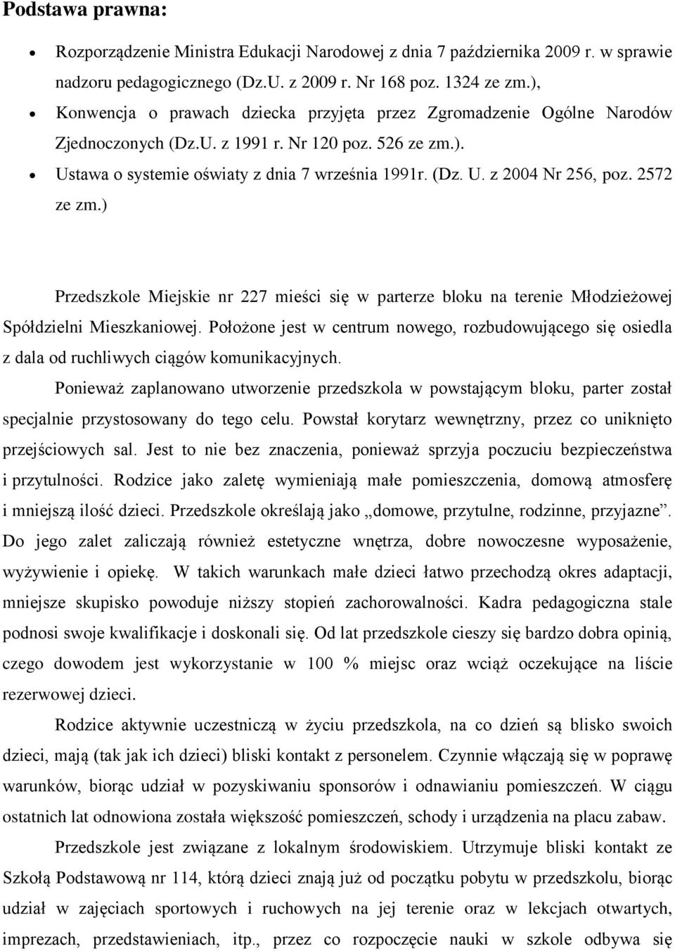 2572 ze zm.) Przedszkole Miejskie nr 227 mieści się w parterze bloku na terenie Młodzieżowej Spółdzielni Mieszkaniowej.