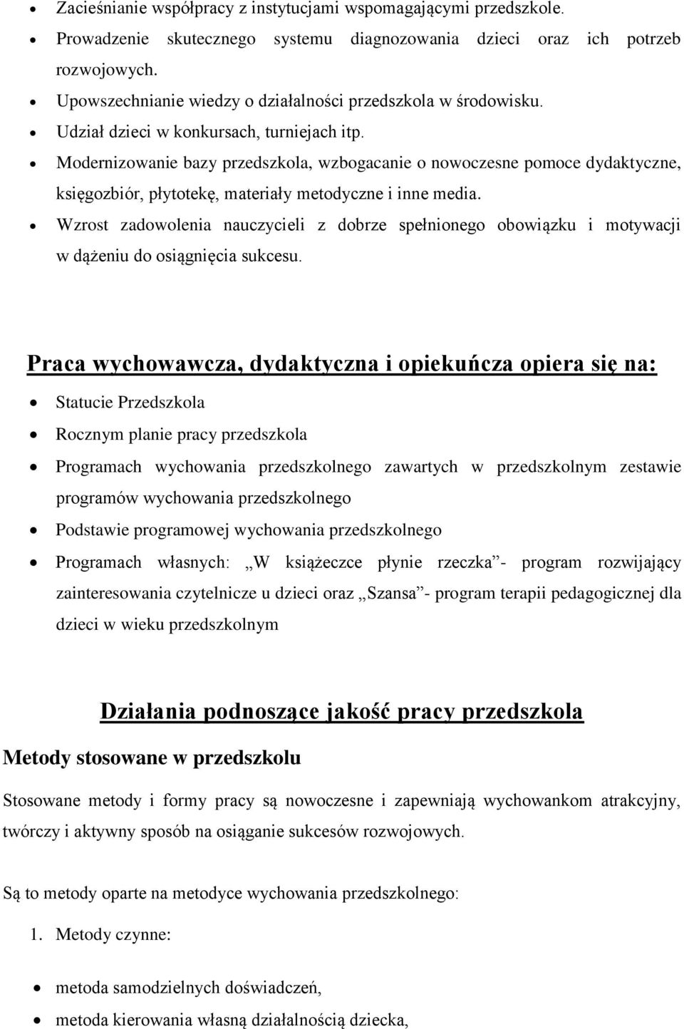 Modernizowanie bazy przedszkola, wzbogacanie o nowoczesne pomoce dydaktyczne, księgozbiór, płytotekę, materiały metodyczne i inne media.