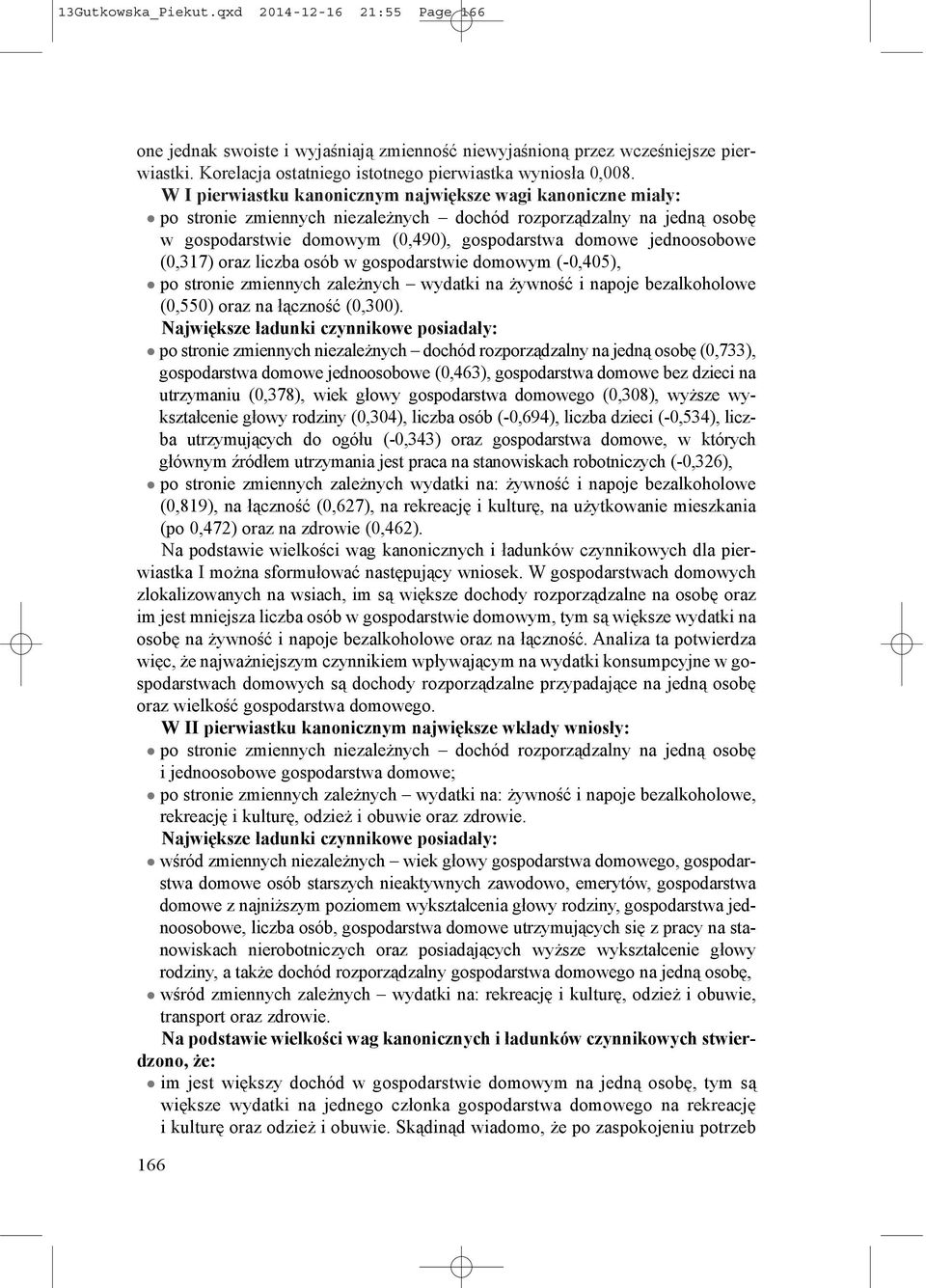 (0,317) oraz liczba osób w gospodarstwie domowym (-0,405), po stronie zmiennych zależnych wydatki na żywność i napoje bezalkoholowe (0,550) oraz na łączność (0,300).