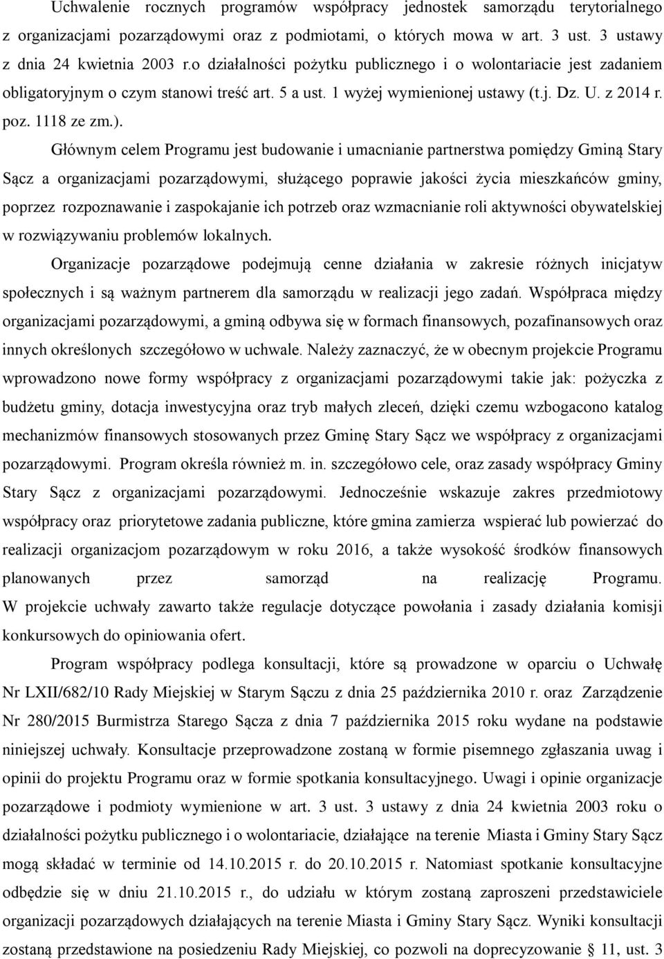 Głównym celem Programu jest budowanie i umacnianie partnerstwa pomiędzy Gminą Stary Sącz a organizacjami pozarządowymi, służącego poprawie jakości życia mieszkańców gminy, poprzez rozpoznawanie i