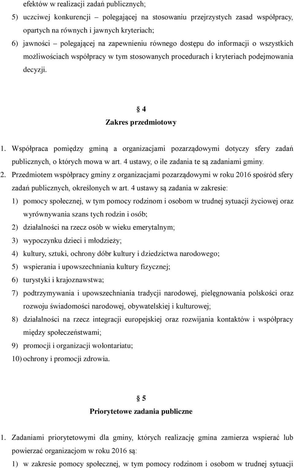 Współpraca pomiędzy gminą a organizacjami pozarządowymi dotyczy sfery zadań publicznych, o których mowa w art. 4 ustawy, o ile zadania te są zadaniami gminy. 2.