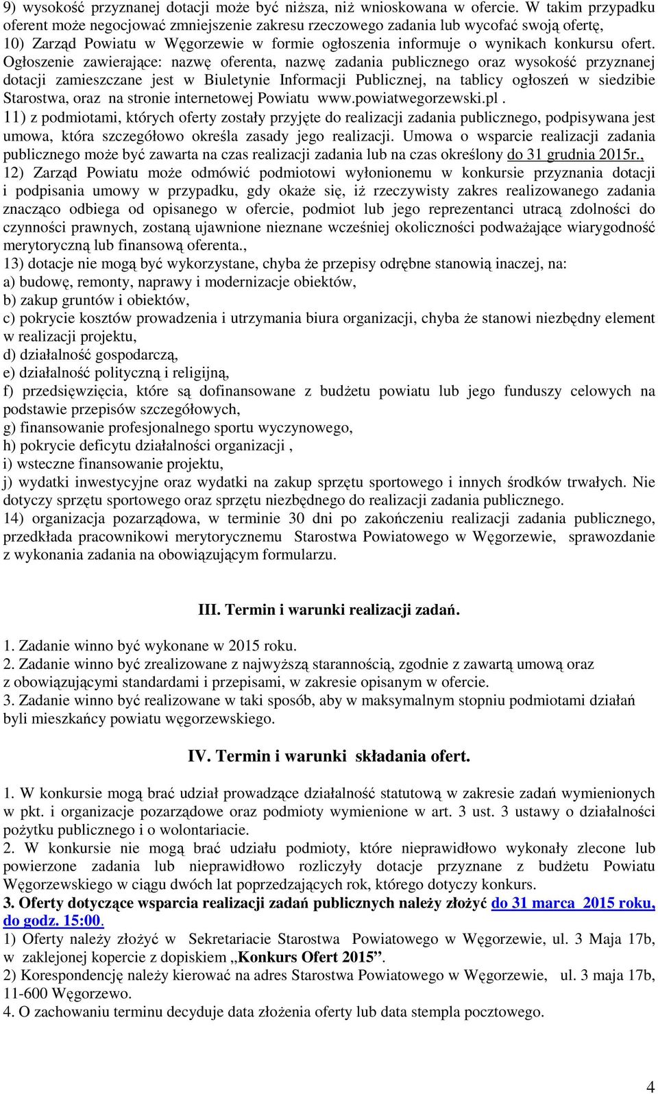 Ogłoszenie zawierające: nazwę oferenta, nazwę zadania publicznego oraz wysokość przyznanej dotacji zamieszczane jest w Biuletynie Informacji Publicznej, na tablicy ogłoszeń w siedzibie Starostwa,