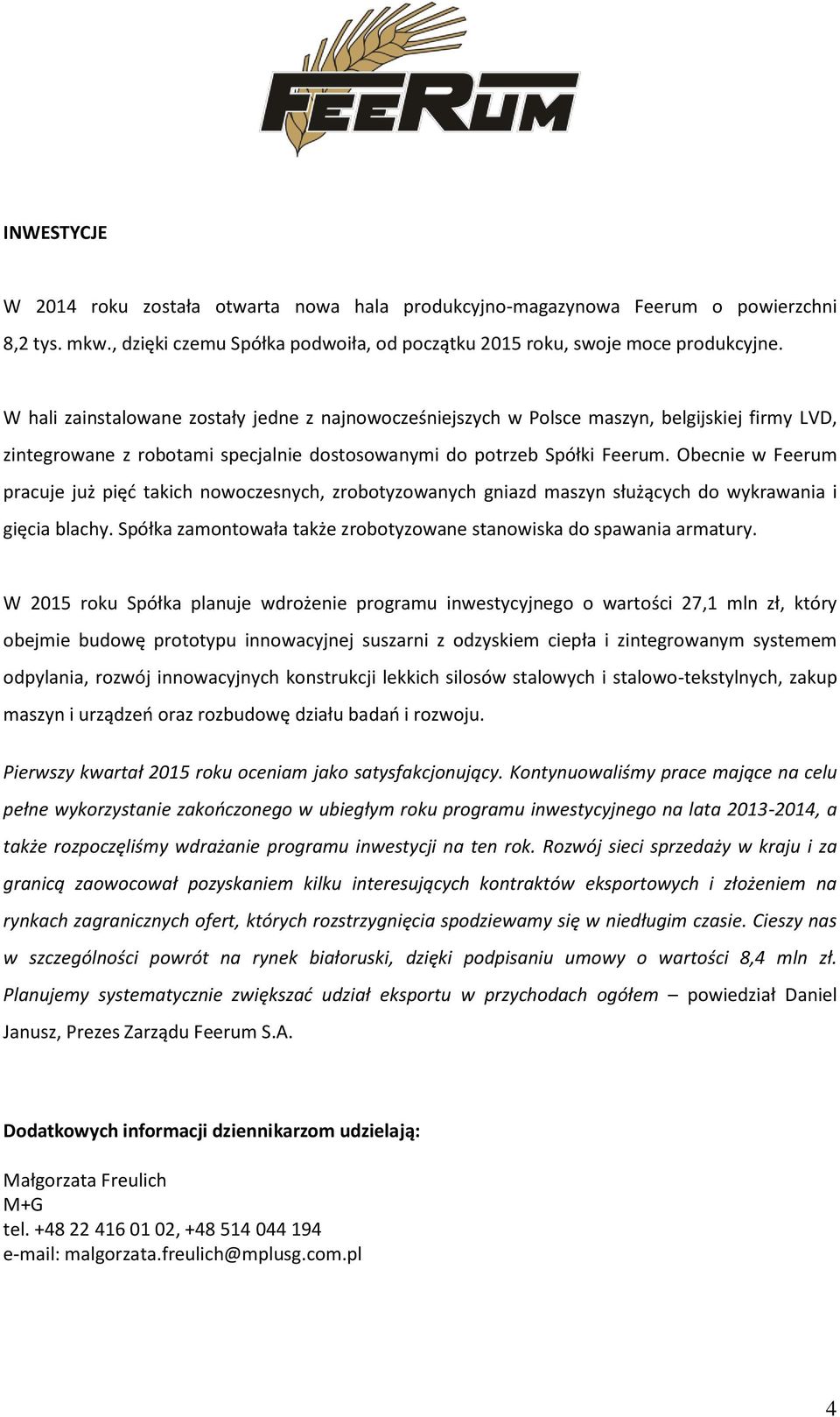 Obecnie w Feerum pracuje już pięć takich nowoczesnych, zrobotyzowanych gniazd maszyn służących do wykrawania i gięcia blachy. Spółka zamontowała także zrobotyzowane stanowiska do spawania armatury.