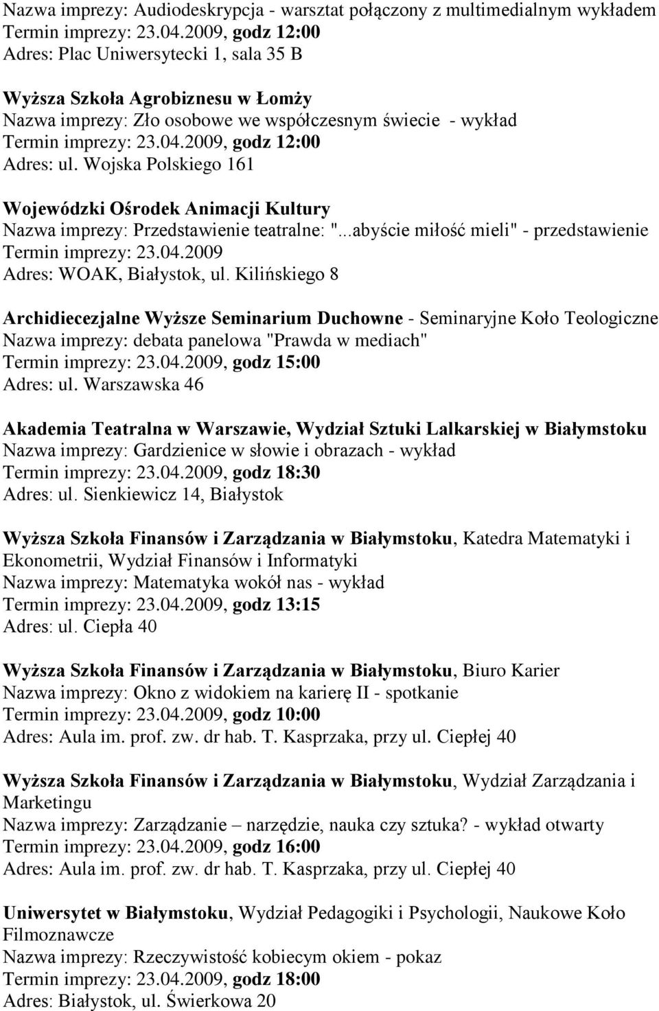 2009 Adres: WOAK, Białystok, ul. Kilińskiego 8 Archidiecezjalne Wyższe Seminarium Duchowne - Seminaryjne Koło Teologiczne Nazwa imprezy: debata panelowa "Prawda w mediach" Termin imprezy: 23.04.