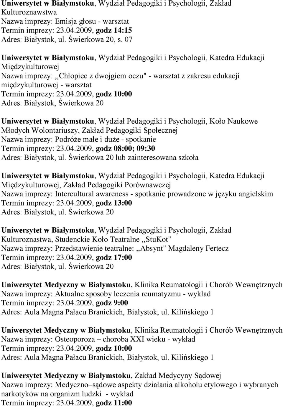 Adres: Białystok, Świerkowa 20 Uniwersytet w Białymstoku, Wydział Pedagogiki i Psychologii, Koło Naukowe Młodych Wolontariuszy, Zakład Pedagogiki Społecznej Nazwa imprezy: Podróże małe i duże -