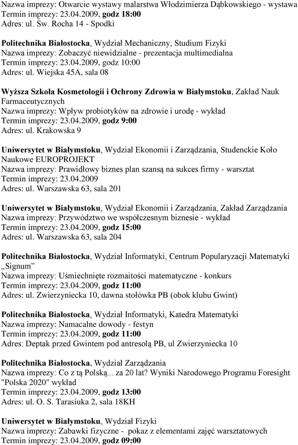 Wiejska 45A, sala 08 Wyższa Szkoła Kosmetologii i Ochrony Zdrowia w Białymstoku, Zakład Nauk Farmaceutycznych Nazwa imprezy: Wpływ probiotyków na zdrowie i urodę - wykład Termin imprezy: 23.04.