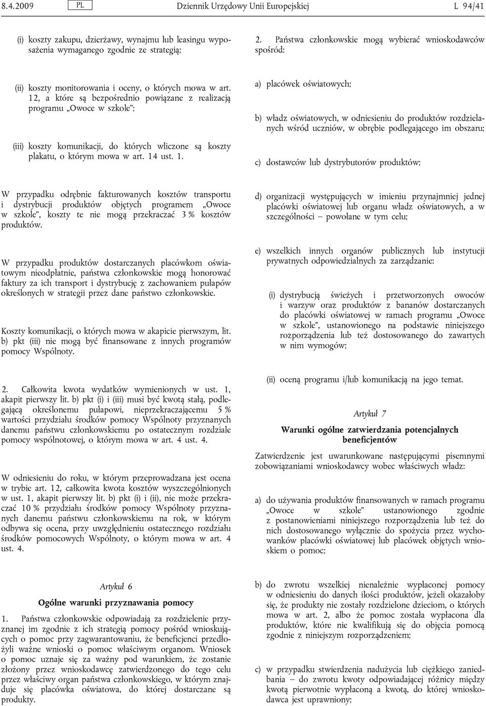 12, a które są bezpośrednio powiązane z realizacją programu Owoce w szkole ; (iii) koszty komunikacji, do których wliczone są koszty plakatu, o którym mowa w art. 14