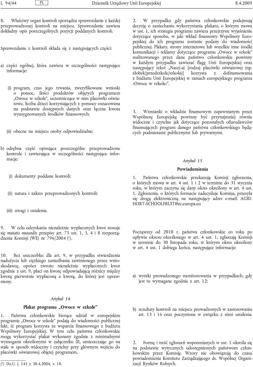 Sprawozdanie z kontroli składa się z następujących części: a) części ogólnej, która zawiera w szczególności następujące informacje: (i) program, czas jego trwania, zweryfikowane wnioski o pomoc,