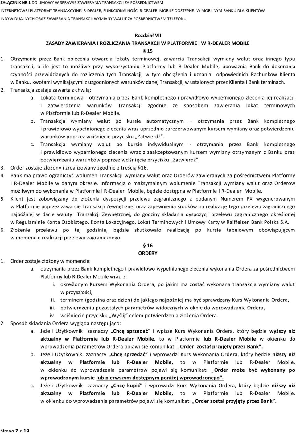 upoważnia Bank do dokonania czynności przewidzianych do rozliczenia tych Transakcji, w tym obciążenia i uznania odpowiednich Rachunków Klienta w Banku, kwotami wynikającymi z uzgodnionych warunków