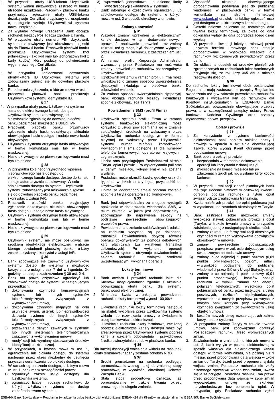 Za wydanie nowego urządzenia Bank obciąża rachunek bieżący Posiadacza zgodnie z Taryfą. 3. W przypadku utraty numeru PIN Użytkownik systemu zobowiązany jest niezwłocznie zgłosić się do Placówki banku.