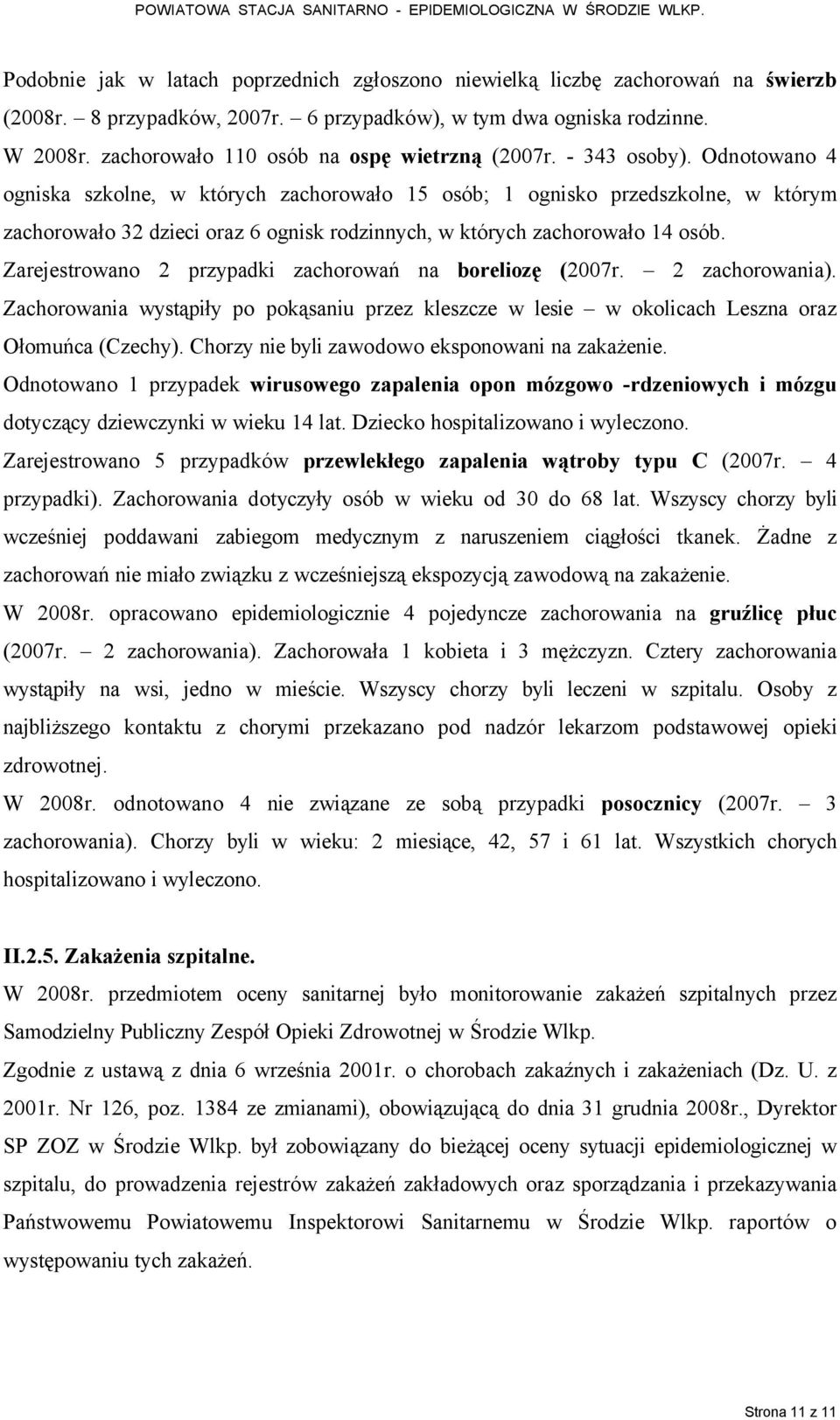 Odnotowano 4 ogniska szkolne, w ktärych zachorowało 15 osäb; 1 ognisko przedszkolne, w ktärym zachorowało 32 dzieci oraz 6 ognisk rodzinnych, w ktärych zachorowało 14 osäb.