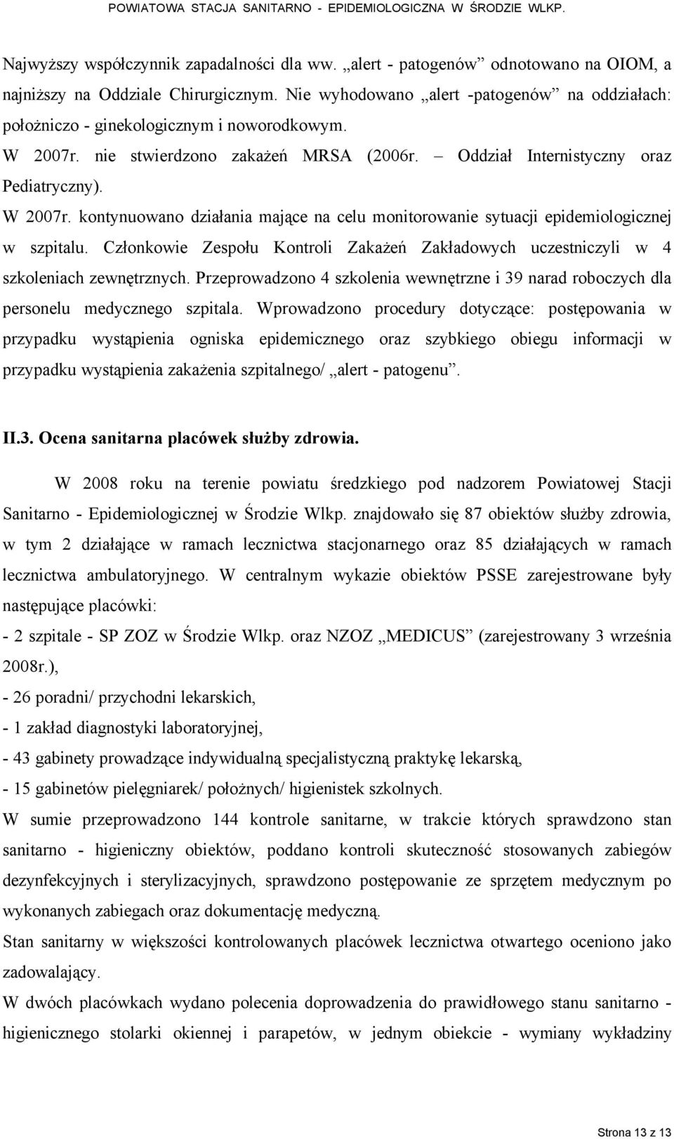 Członkowie Zespołu Kontroli Zakażeń Zakładowych uczestniczyli w 4 szkoleniach zewnętrznych. Przeprowadzono 4 szkolenia wewnętrzne i 39 narad roboczych dla personelu medycznego szpitala.