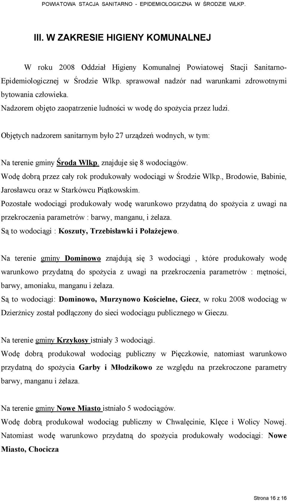 Wodę dobrą przez cały rok produkowały wodociągi w Środzie Wlkp., Brodowie, Babinie, Jarosławcu oraz w StarkÄwcu Piątkowskim.