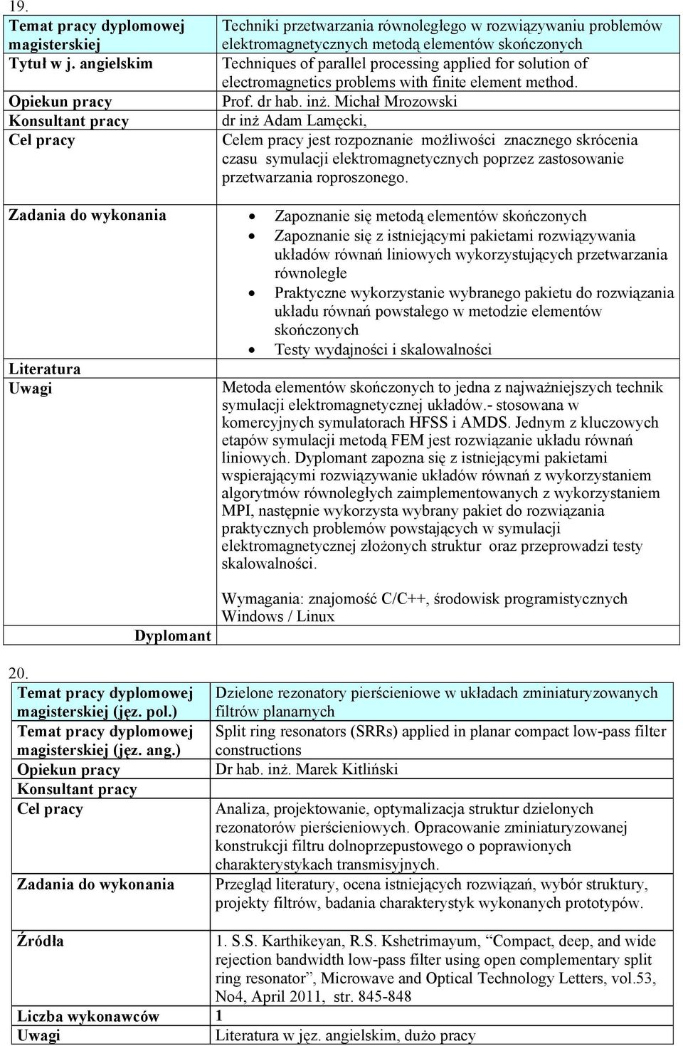 Michał Mrozowski dr inż Adam Lamęcki, Celem pracy jest rozpoznanie możliwości znacznego skrócenia czasu symulacji elektromagnetycznych poprzez zastosowanie przetwarzania roproszonego.