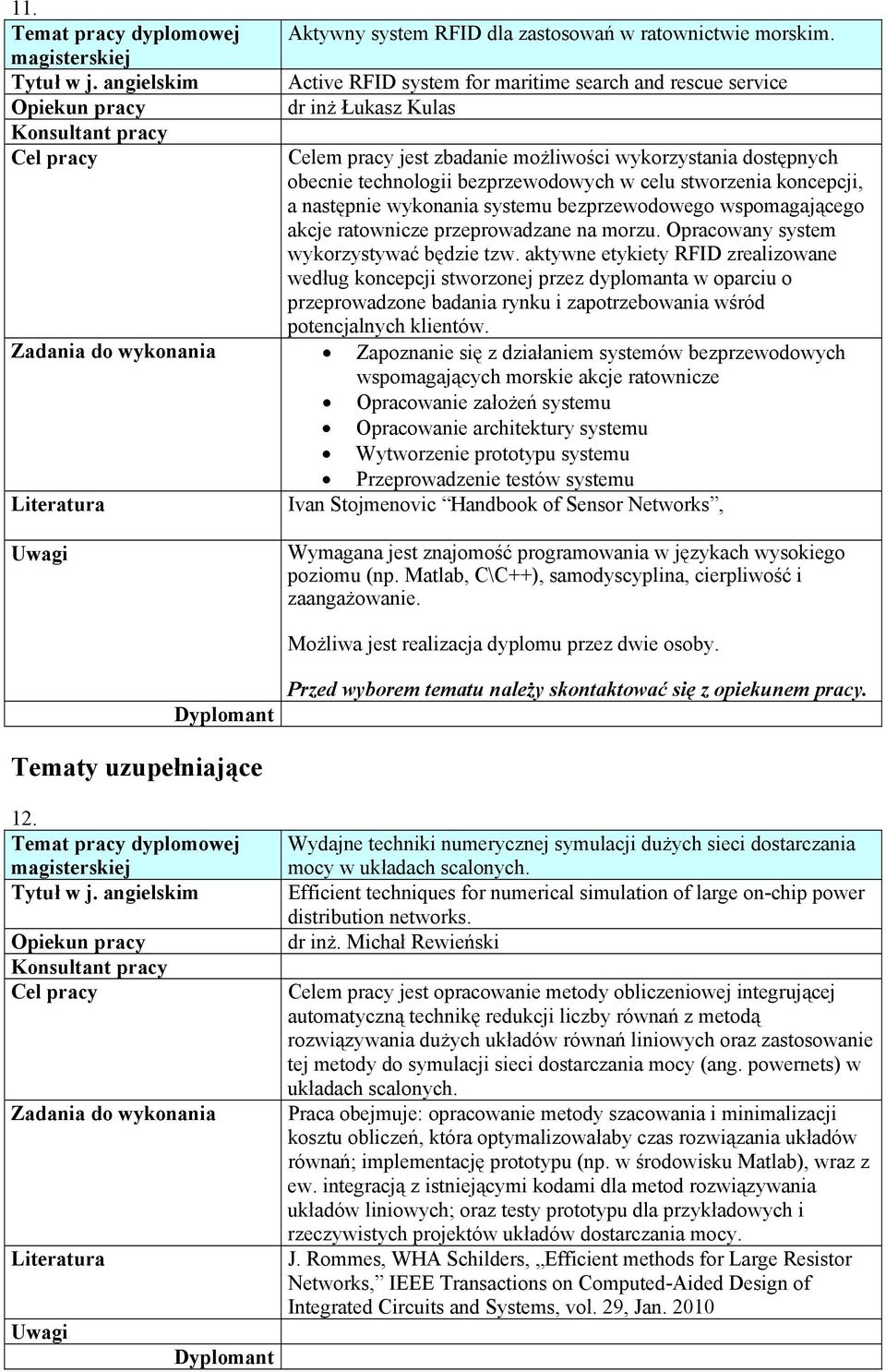 koncepcji, a następnie wykonania systemu bezprzewodowego wspomagającego akcje ratownicze przeprowadzane na morzu. Opracowany system wykorzystywać będzie tzw.