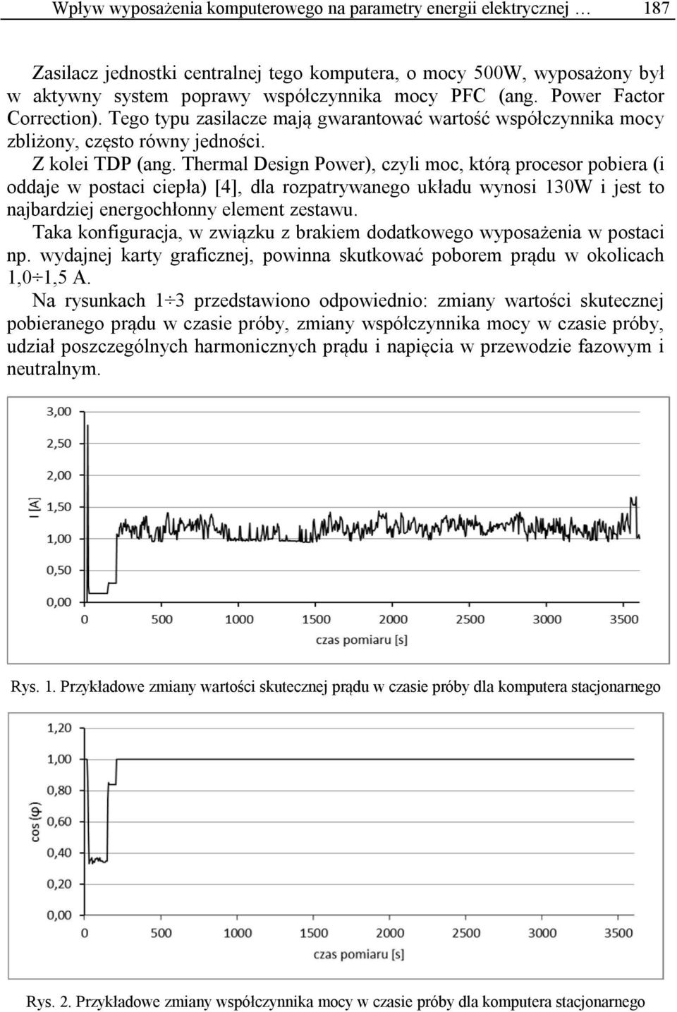 Thermal Design Power), czyli moc, którą procesor pobiera (i oddaje w postaci ciepła) [4], dla rozpatrywanego układu wynosi 130W i jest to najbardziej energochłonny element zestawu.