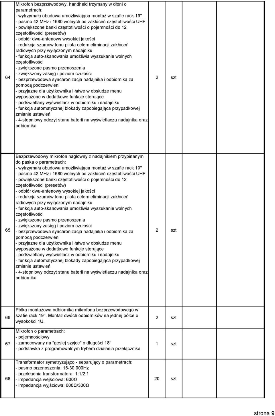 nadajniku - funkcja auto-skanowania umożliwia wyszukanie wolnych częstotliwości - zwiększone pasmo przenoszenia - zwiększony zasięg i poziom czułości - bezprzewodowa synchronizacja nadajnika i