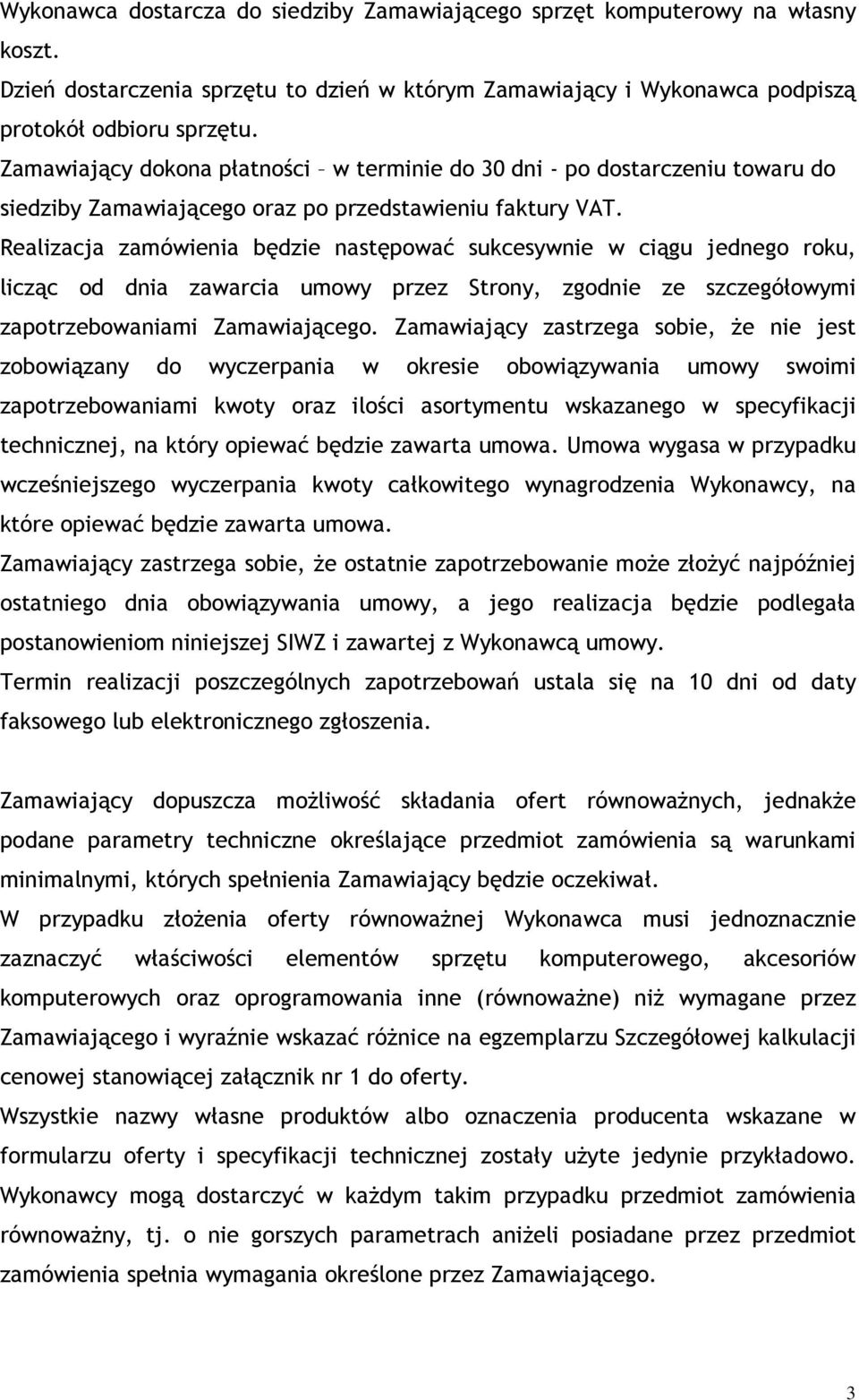 Realizacja zamówienia będzie następować sukcesywnie w ciągu jednego roku, licząc od dnia zawarcia umowy przez Strony, zgodnie ze szczegółowymi zapotrzebowaniami Zamawiającego.