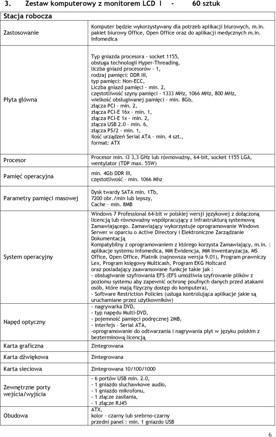 Infomedica Płyta główna Procesor Pamięć operacyjna Parametry pamięci masowej System operacyjny Napęd optyczny Karta graficzna Karta dźwiękowa Typ gniazda procesora socket 1155, obsługa technologii