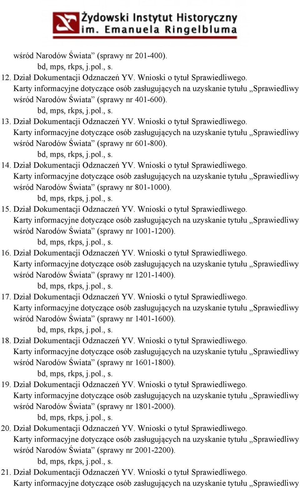 Wnioski o tytuł Sprawiedliwego. Karty informacyjne dotyczące osób zasługujących na uzyskanie tytułu Sprawiedliwy wśród Narodów Świata (sprawy nr 601-800). bd, mps, rkps, j.pol., s. 14.