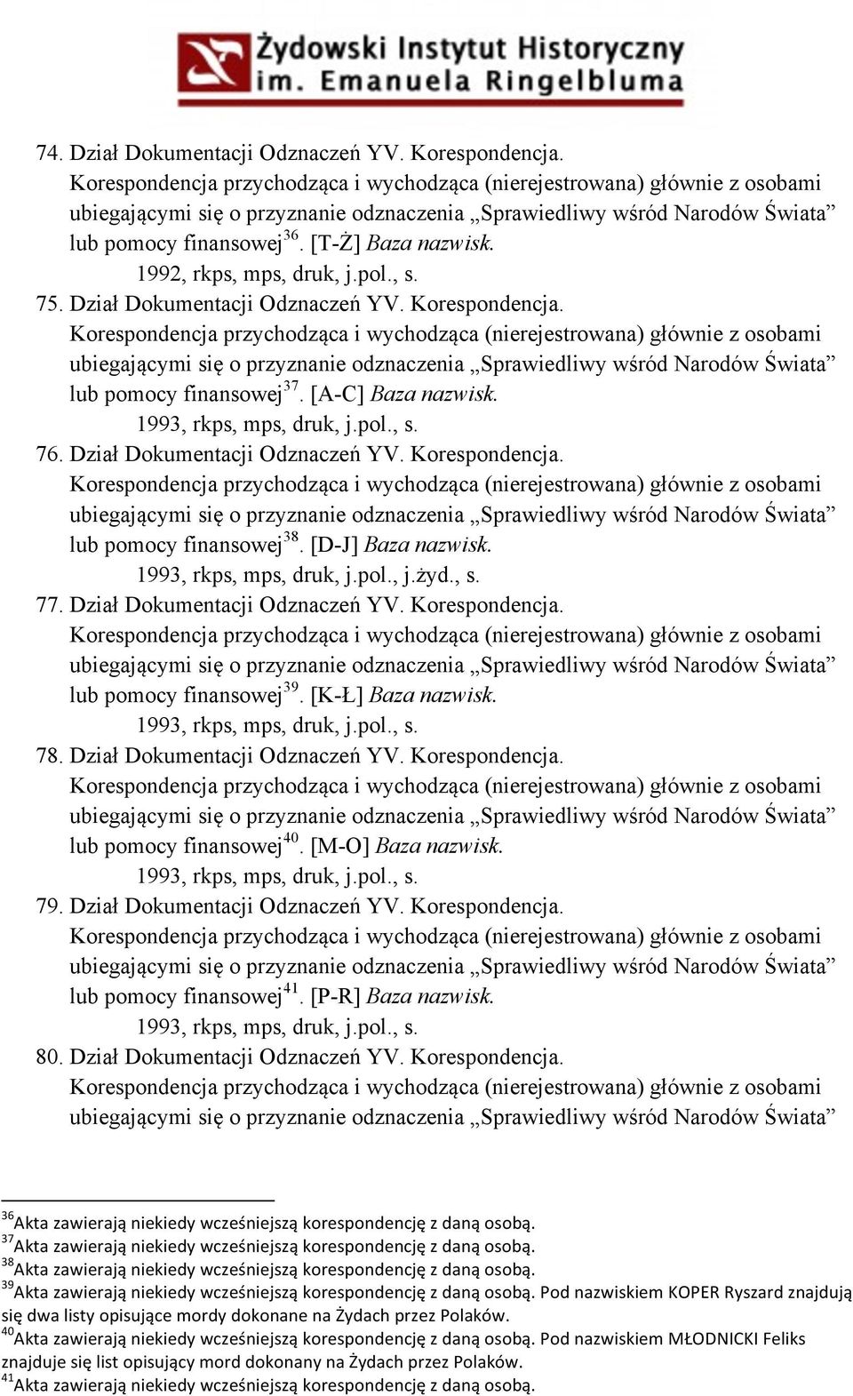 Dział Dokumentacji Odznaczeń YV. Korespondencja. lub pomocy finansowej 39. [K-Ł] Baza nazwisk. 1993, rkps, mps, druk, j.pol., s. 78. Dział Dokumentacji Odznaczeń YV. Korespondencja. lub pomocy finansowej 40.