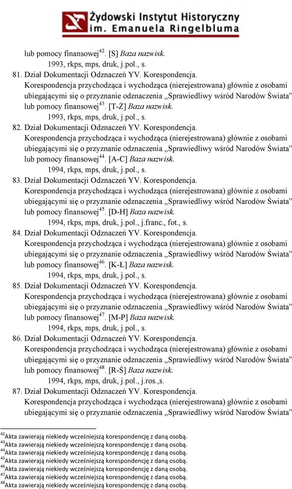 Dział Dokumentacji Odznaczeń YV. Korespondencja. lub pomocy finansowej 45. [D-H] Baza nazwisk. 1994, rkps, mps, druk, j.pol., j.franc., fot., s. 84. Dział Dokumentacji Odznaczeń YV. Korespondencja. lub pomocy finansowej 46.