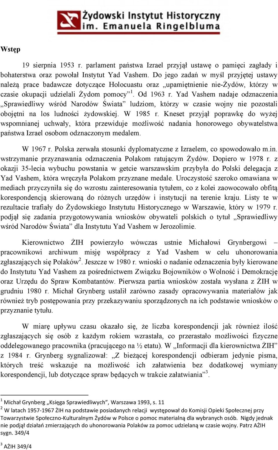 Yad Vashem nadaje odznaczenia Sprawiedliwy wśród Narodów Świata ludziom, którzy w czasie wojny nie pozostali obojętni na los ludności żydowskiej. W 1985 r.