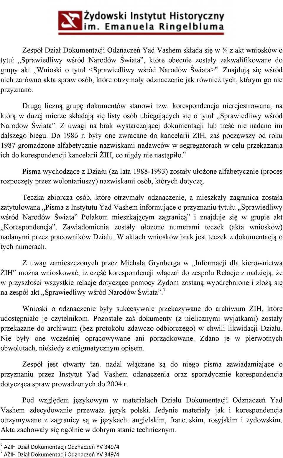 korespondencja nierejestrowana, na którą w dużej mierze składają się listy osób ubiegających się o tytuł Sprawiedliwy wśród Narodów Świata.