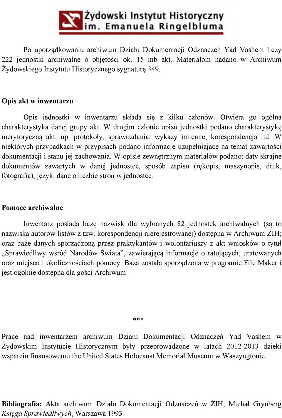 Otwiera go ogólna charakterystyka danej grupy akt. W drugim członie opisu jednostki podano charakterystykę merytoryczną akt, np. protokoły, sprawozdania, wykazy imienne, korespondencja itd.