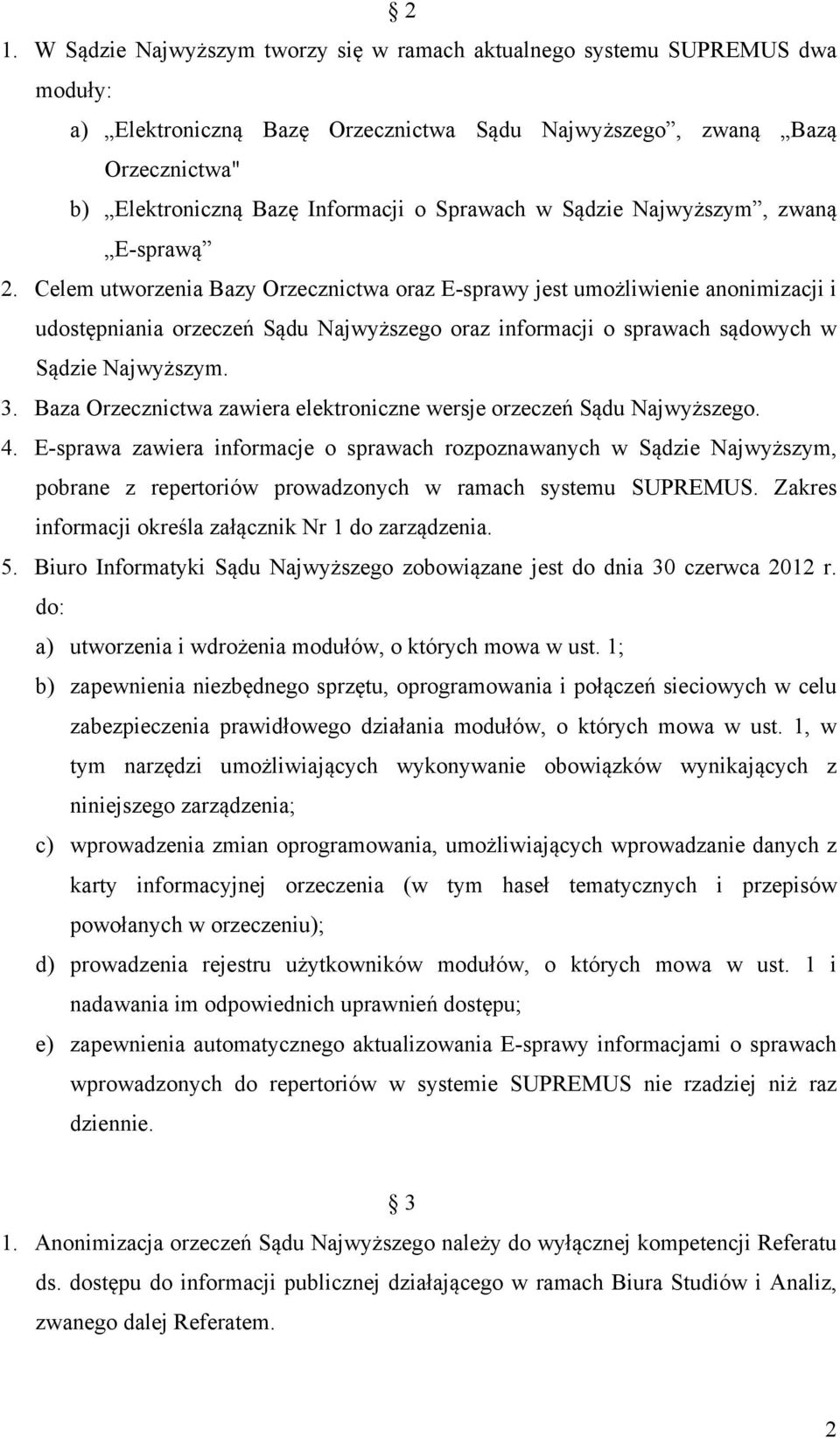 Celem utworzenia Bazy Orzecznictwa oraz E-sprawy jest umożliwienie anonimizacji i udostępniania orzeczeń Sądu Najwyższego oraz informacji o sprawach sądowych w Sądzie Najwyższym. 3.