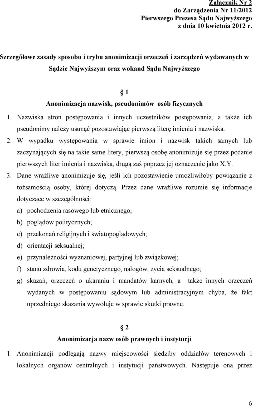 Nazwiska stron postępowania i innych uczestników postępowania, a także ich pseudonimy należy usunąć pozostawiając pierwszą literę imienia i nazwiska. 2.